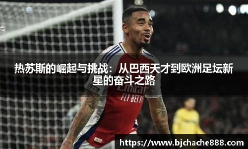 热苏斯的崛起与挑战：从巴西天才到欧洲足坛新星的奋斗之路